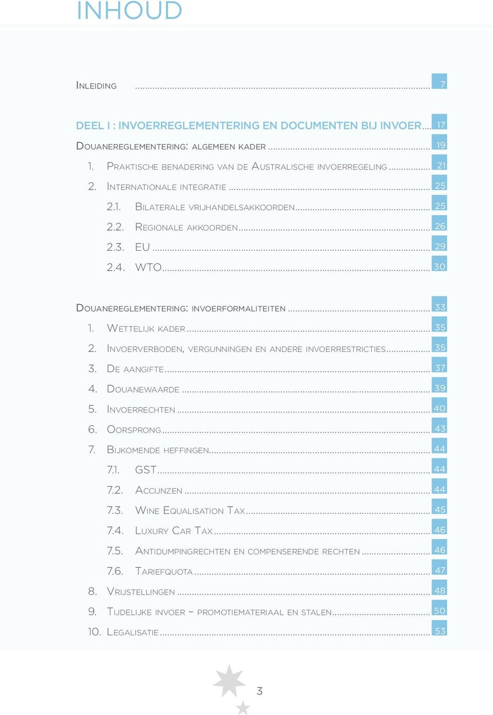 Wettelijk kader... 35 2. Invoerverboden, vergunningen en andere invoerrestricties... 35 3. De aangifte... 37 4. Douanewaarde... 39 5. Invoerrechten... 40 6. Oorsprong... 43 7. Bijkomende heffingen.