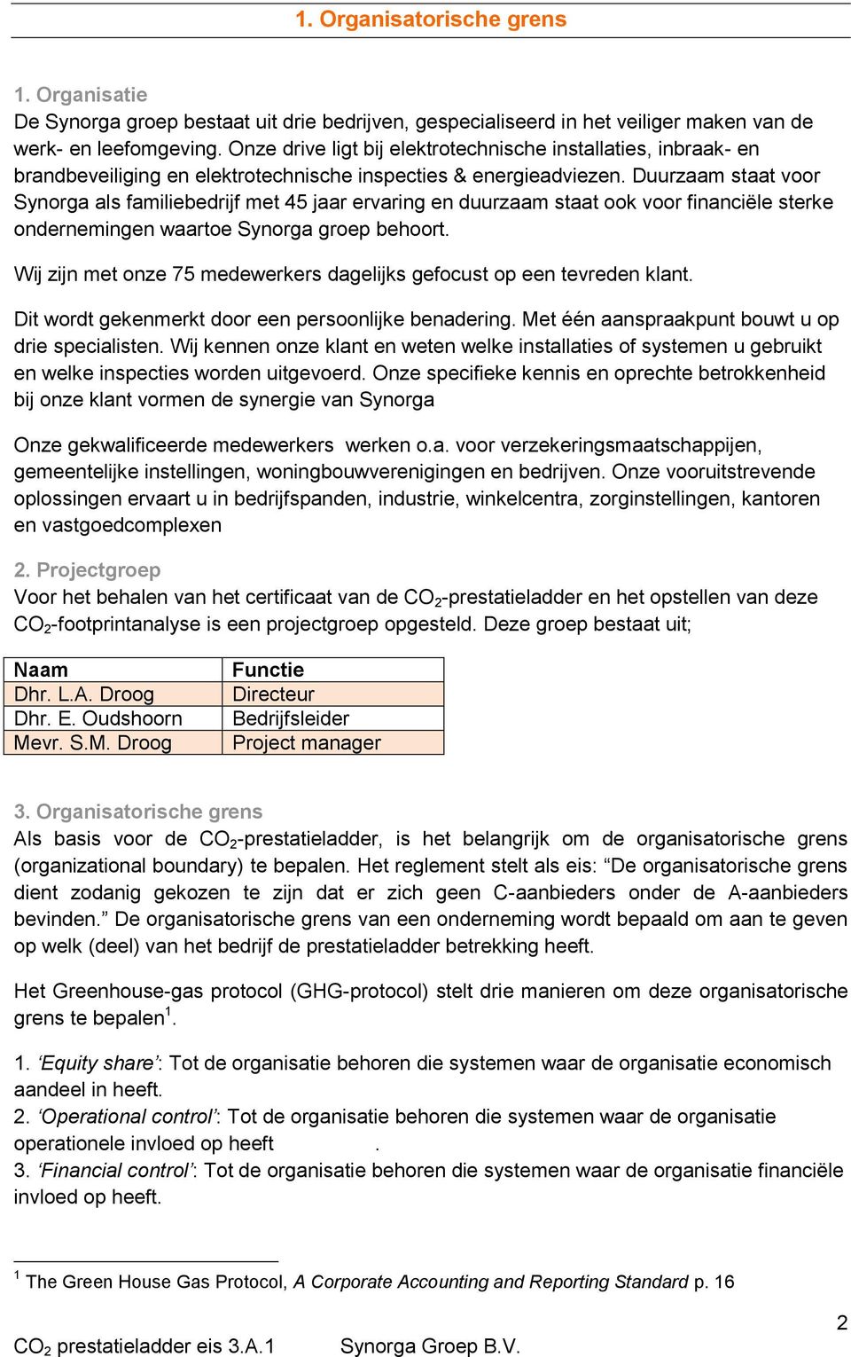 Duurzaam staat voor Synorga als familiebedrijf met 45 jaar ervaring en duurzaam staat ook voor financiële sterke ondernemingen waartoe Synorga groep behoort.