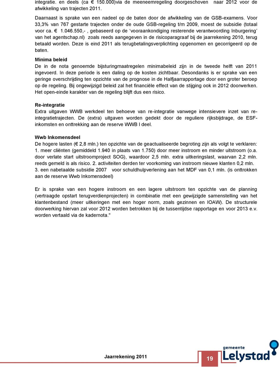 Voor 33,3% van 767 gestarte trajecten onder de oude GSB-regeling t/m 2009, moest de subsidie (totaal voor ca. 1.046.