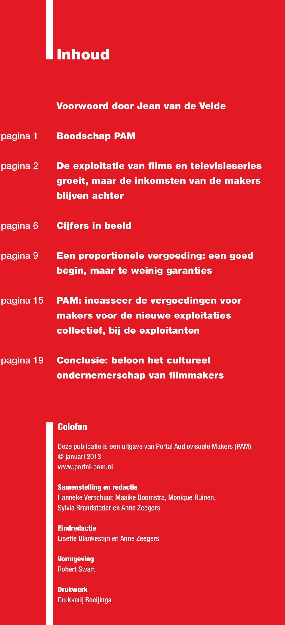 exploitanten pagina 19 Conclusie: beloon het cultureel ondernemerschap van filmmakers Colofon Deze publicatie is een uitgave van Portal Audiovisuele Makers (PAM) januari 2013 www.portal-pam.