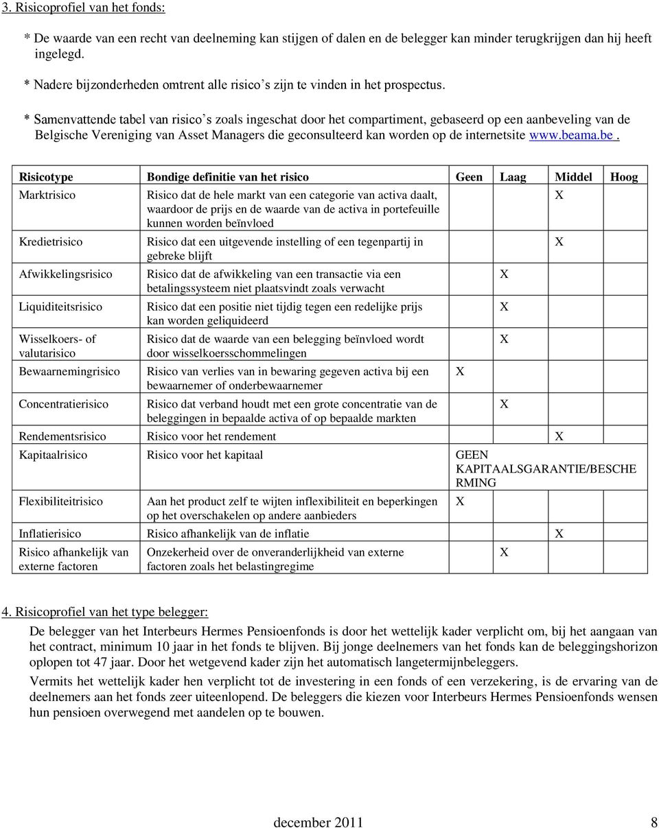 * Samenvattende tabel van risico s zoals ingeschat door het compartiment, gebaseerd op een aanbeveling van de Belgische Vereniging van Asset Managers die geconsulteerd kan worden op de internetsite