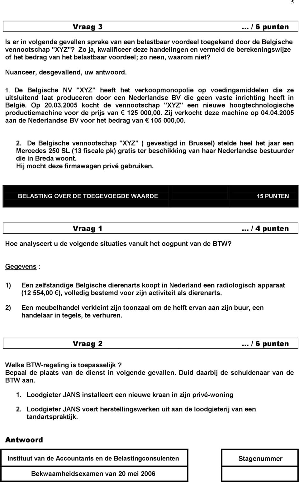 De Belgische NV "XYZ" heeft het verkoopmonopolie op voedingsmiddelen die ze uitsluitend laat produceren door een Nederlandse BV die geen vaste inrichting heeft in België. Op 20.03.