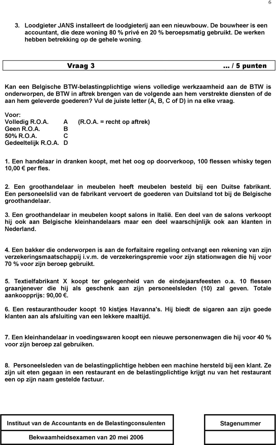 Kan een Belgische BTW-belastingplichtige wiens volledige werkzaamheid aan de BTW is onderworpen, de BTW in aftrek brengen van de volgende aan hem verstrekte diensten of de aan hem geleverde goederen?