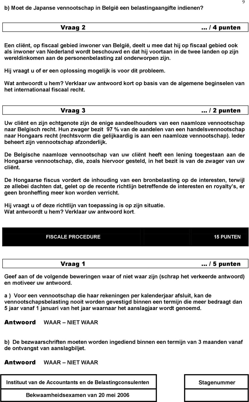 wereldinkomen aan de personenbelasting zal onderworpen zijn. Hij vraagt u of er een oplossing mogelijk is voor dit probleem. Wat antwoordt u hem?