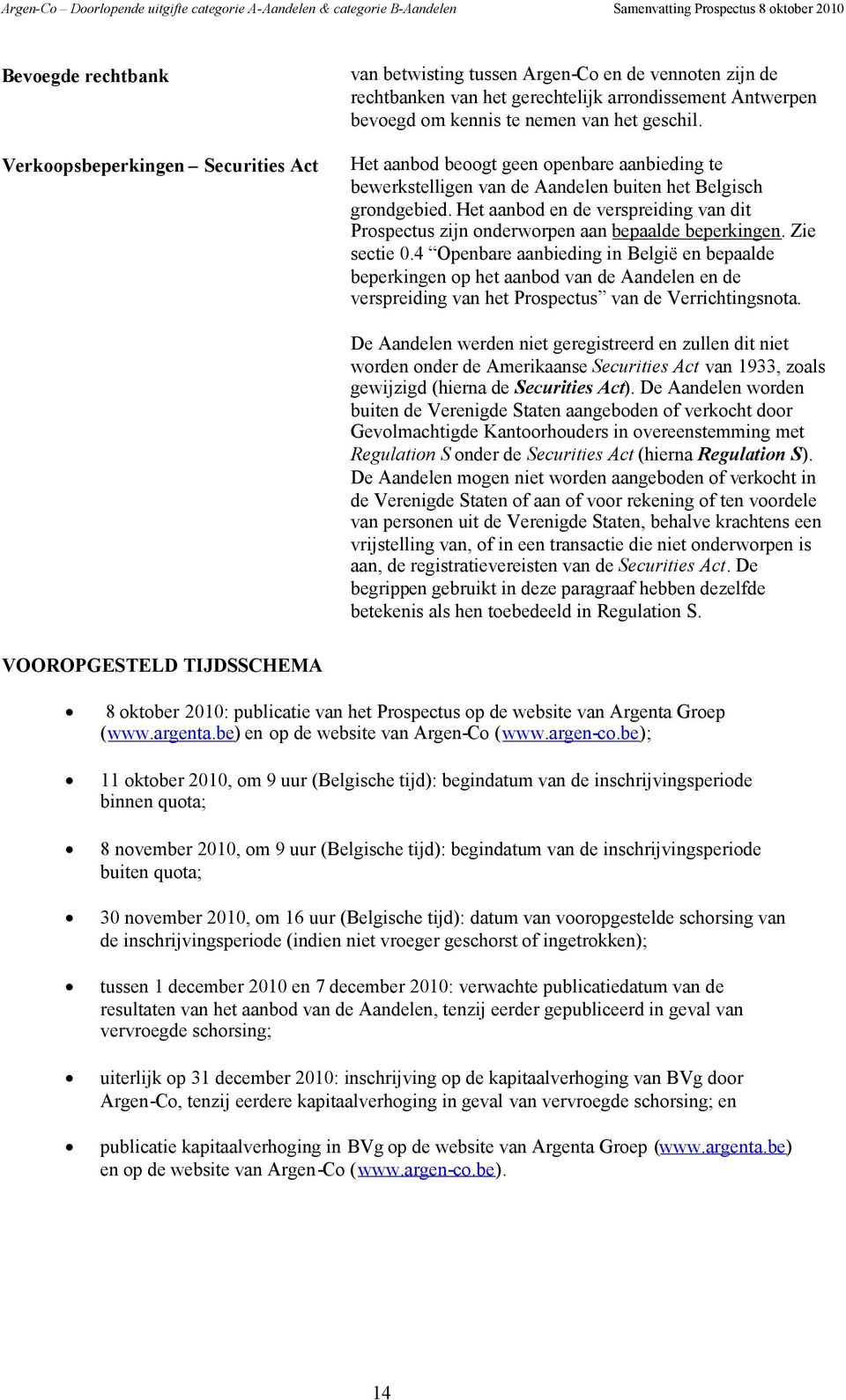 Het aanbod en de verspreiding van dit Prospectus zijn onderworpen aan bepaalde beperkingen. Zie sectie 0.