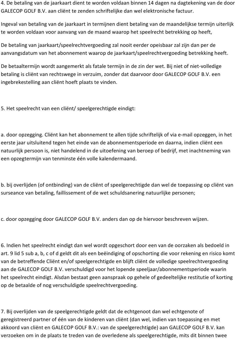 betaling van jaarkaart/speelrechtvergoeding zal nooit eerder opeisbaar zal zijn dan per de aanvangsdatum van het abonnement waarop de jaarkaart/speelrechtvergoeding betrekking heeft.