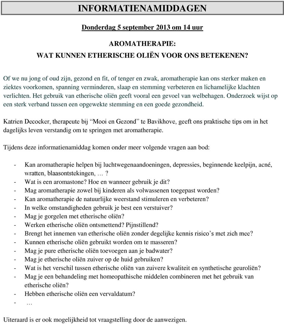 verlichten. Het gebruik van etherische oliën geeft vooral een gevoel van welbehagen. Onderzoek wijst op een sterk verband tussen een opgewekte stemming en een goede gezondheid.