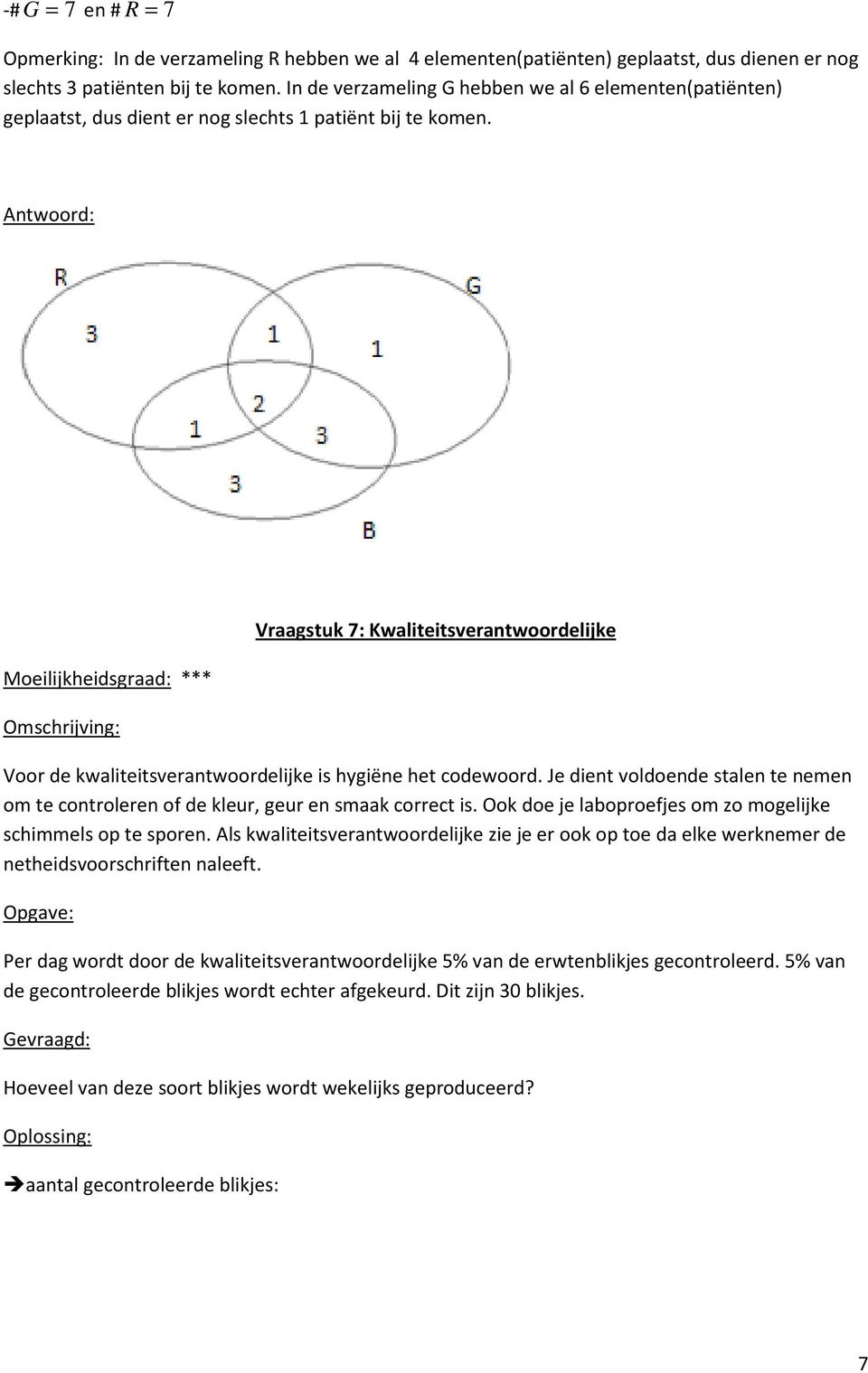 Moeilijkheidsgraad: *** Vraagstuk 7: Kwaliteitsverantwoordelijke Voor de kwaliteitsverantwoordelijke is hygiëne het codewoord.