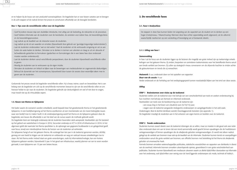 De verschillende fases Box 1: Tips over de verschillende rollen voor de begeleider 2.1. Fase I: Analysefase - Geef bij iedere nieuwe stap een duidelijke introductie, met uitleg van de bedoeling, de relevantie en de procedure.