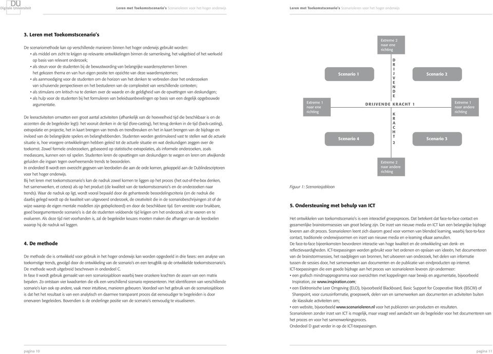 positie ten opzichte van deze waardensystemen; als aanmoediging voor de studenten om de horizon van het denken te verbreden door het onderzoeken van schuivende perspectieven en het bestuderen van de