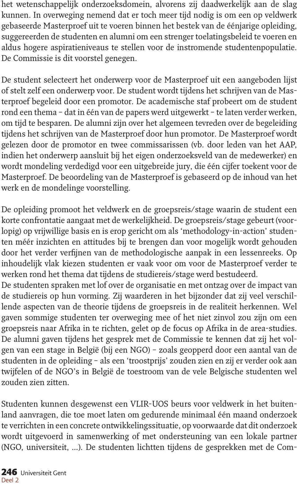 strenger toelatingsbeleid te voeren en aldus hogere aspiratieniveaus te stellen voor de instromende studentenpopulatie. De Commissie is dit voorstel genegen.