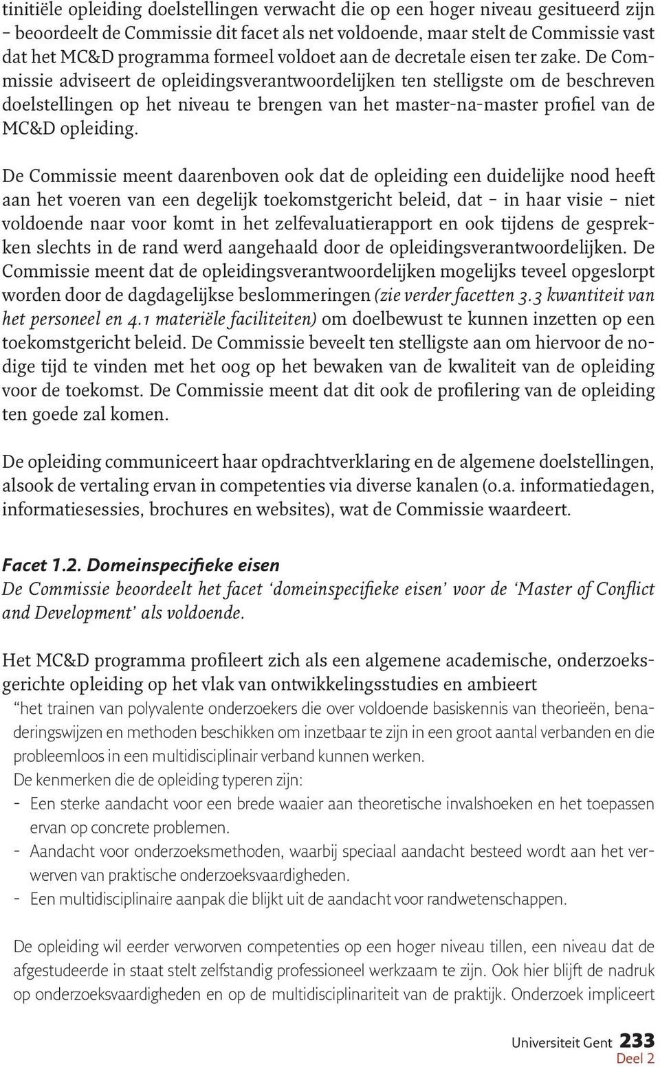 De Commissie adviseert de opleidingsverantwoordelijken ten stelligste om de beschreven doelstellingen op het niveau te brengen van het master-na-master profiel van de MC&D opleiding.