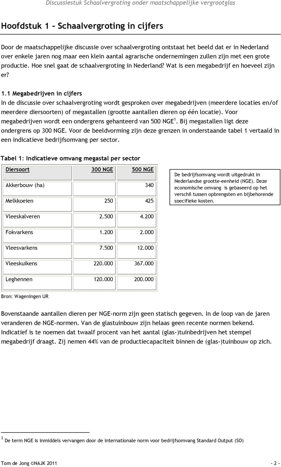 1 Megabedrijven in cijfers In de discussie over schaalvergroting wordt gesproken over megabedrijven (meerdere locaties en/of meerdere diersoorten) of megastallen (grootte aantallen dieren op één