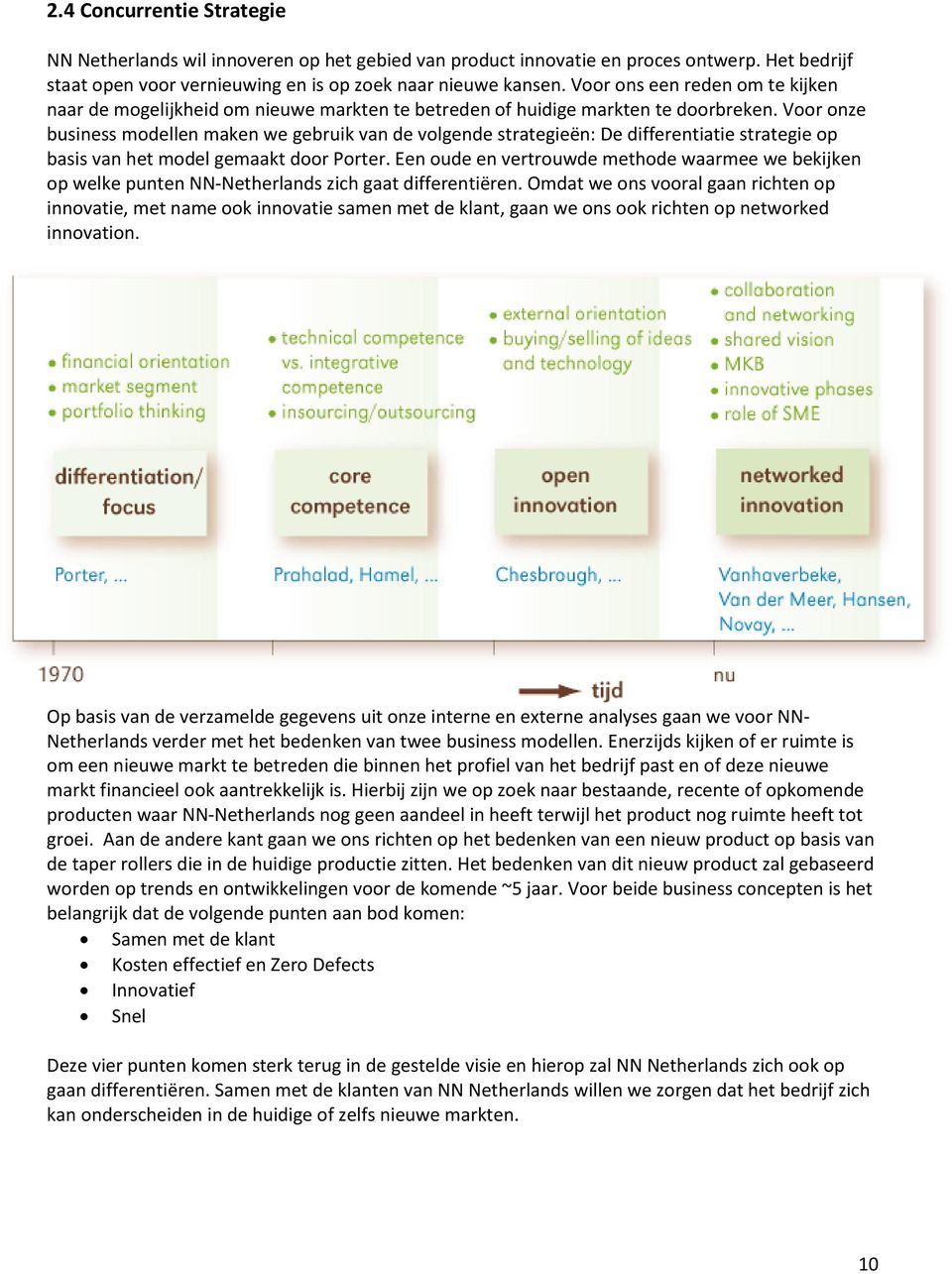 Voor onze business modellen maken we gebruik van de volgende strategieën: De differentiatie strategie op basis van het model gemaakt door Porter.