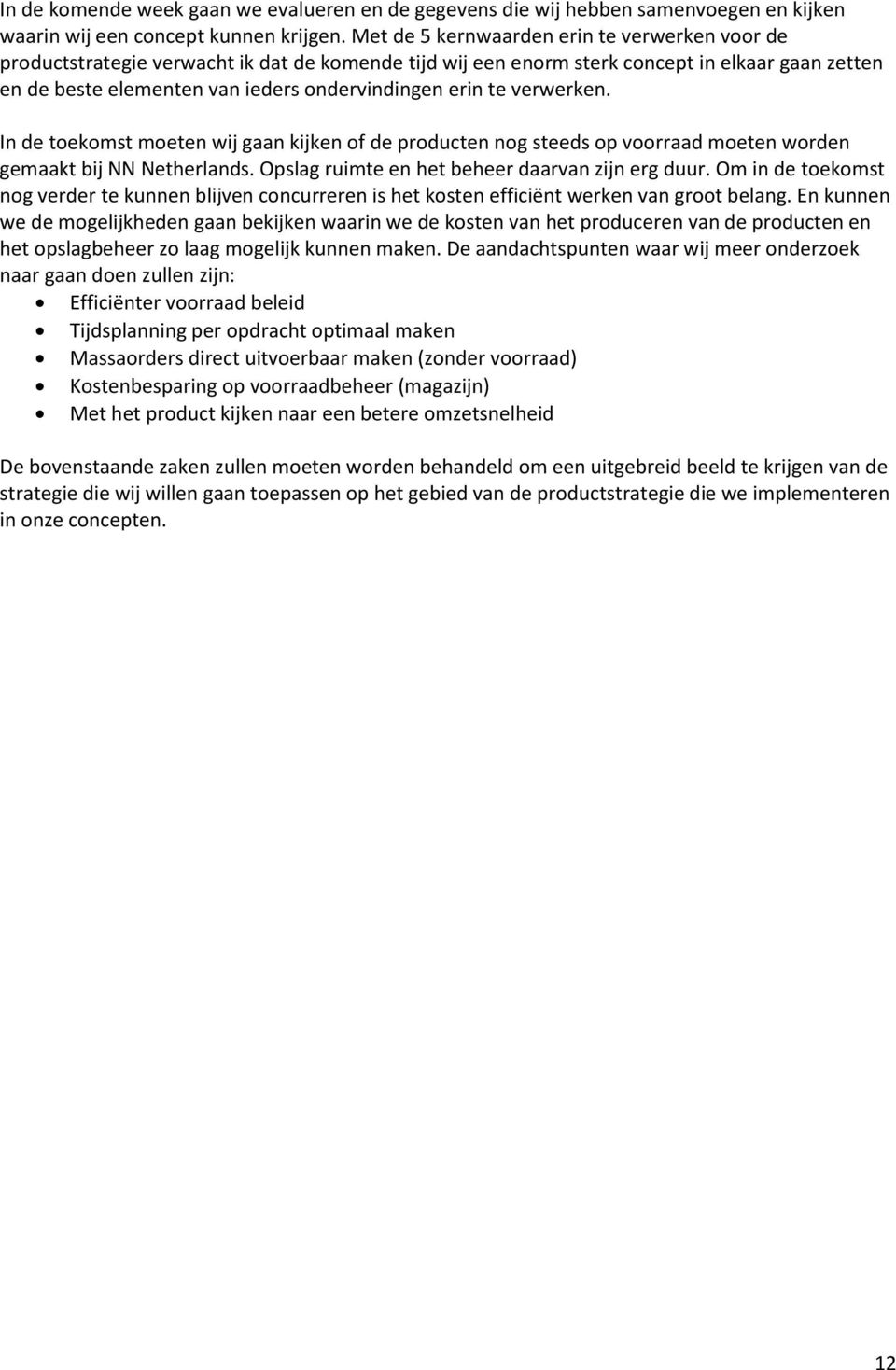 te verwerken. In de toekomst moeten wij gaan kijken of de producten nog steeds op voorraad moeten worden gemaakt bij NN Netherlands. Opslag ruimte en het beheer daarvan zijn erg duur.