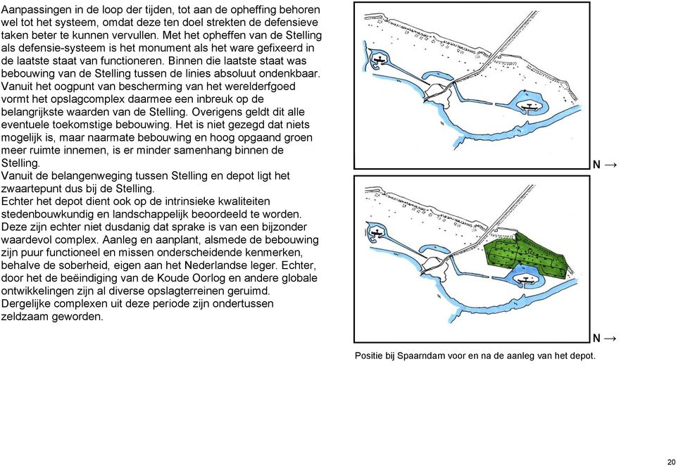 Binnen die laatste staat was bebouwing van de Stelling tussen de linies absoluut ondenkbaar.