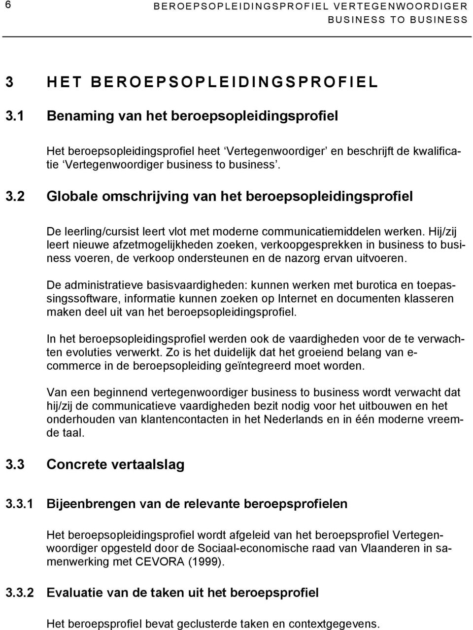 2 Globale omschrijving van het beroepsopleidingsprofiel De leerling/cursist leert vlot met moderne communicatiemiddelen werken.