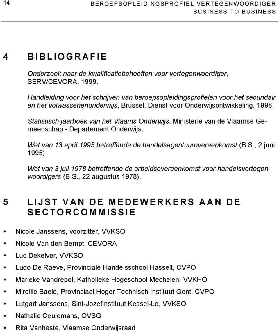 Statistisch jaarboek van het Vlaams Onderwijs, Ministerie van de Vlaamse Gemeenschap - Departement Onderwijs. Wet van 13 april 1995 betreffende de handelsagentuurovereenkomst (B.S., 2 juni 1995).