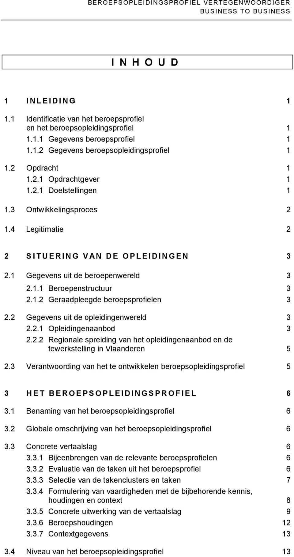 2 Gegevens uit de opleidingenwereld 3 2.2.1 Opleidingenaanbod 3 2.2.2 Regionale spreiding van het opleidingenaanbod en de tewerkstelling in Vlaanderen 5 2.