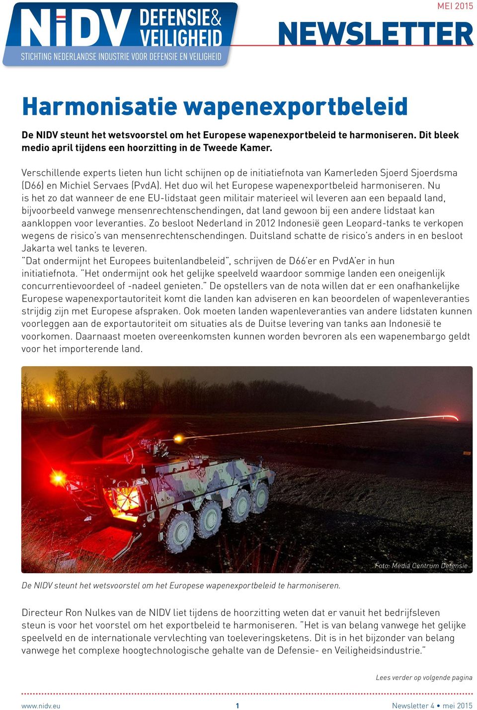 Nu is het zo dat wanneer de ene EU-lidstaat geen militair materieel wil leveren aan een bepaald land, bijvoorbeeld vanwege mensenrechten schendingen, dat land gewoon bij een andere lidstaat kan