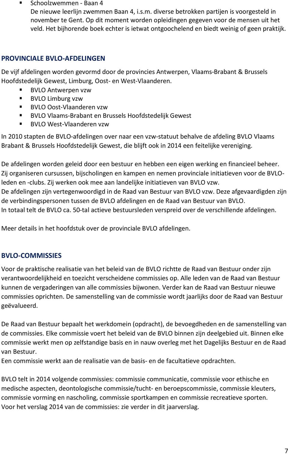 PROVINCIALE BVLO-AFDELINGEN De vijf afdelingen worden gevormd door de provincies Antwerpen, Vlaams-Brabant & Brussels Hoofdstedelijk Gewest, Limburg, Oost- en West-Vlaanderen.