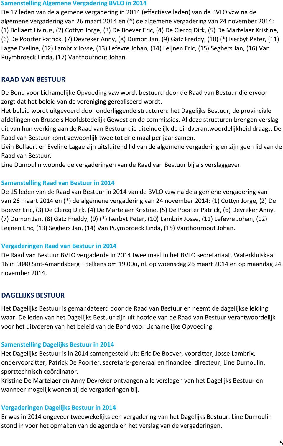 (9) Gatz Freddy, (10) (*) Iserbyt Peter, (11) Lagae Eveline, (12) Lambrix Josse, (13) Lefevre Johan, (14) Leijnen Eric, (15) Seghers Jan, (16) Van Puymbroeck Linda, (17) Vanthournout Johan.