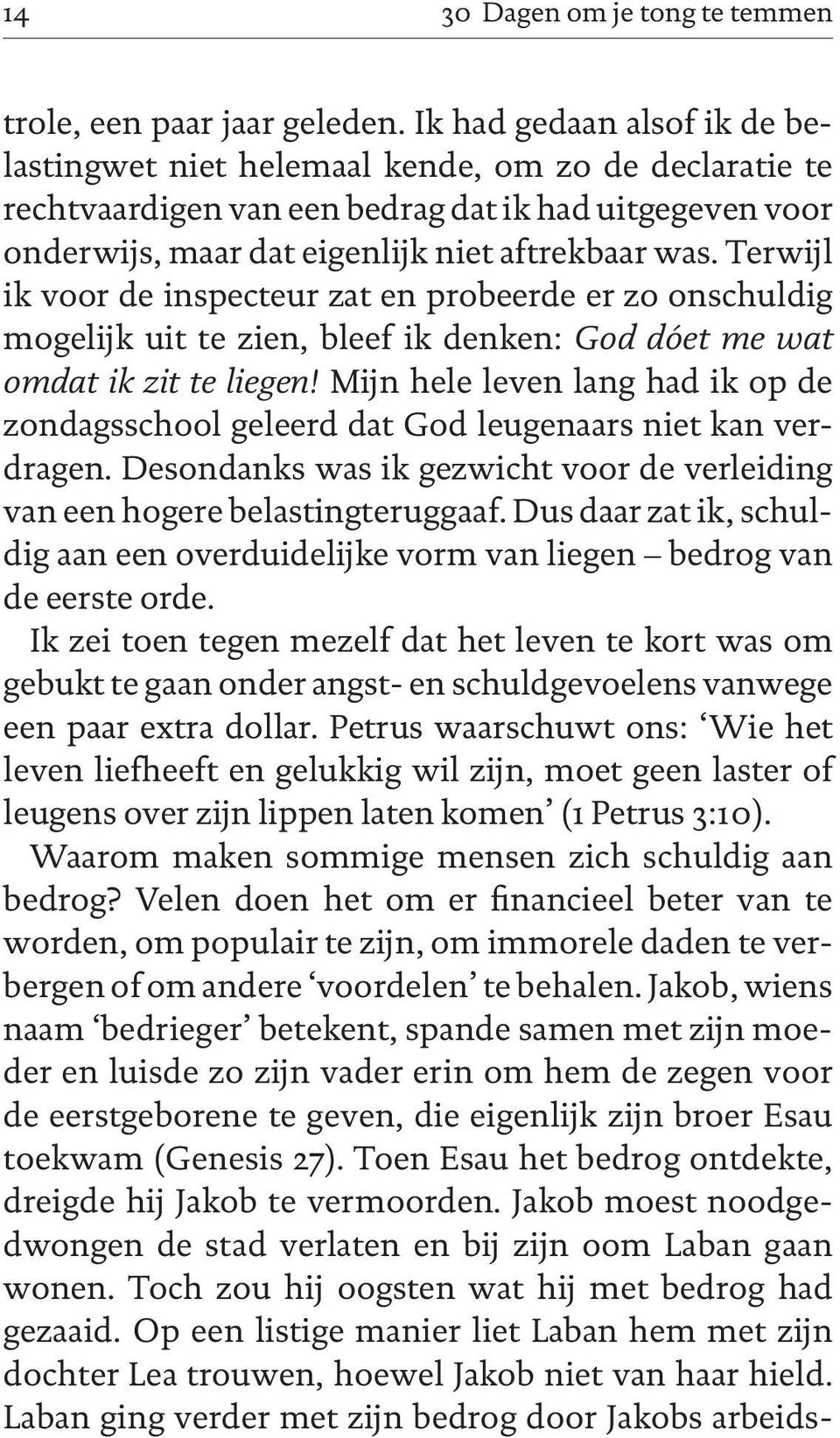 Terwijl ik voor de inspecteur zat en probeerde er zo onschuldig mogelijk uit te zien, bleef ik denken: God dóet me wat omdat ik zit te liegen!