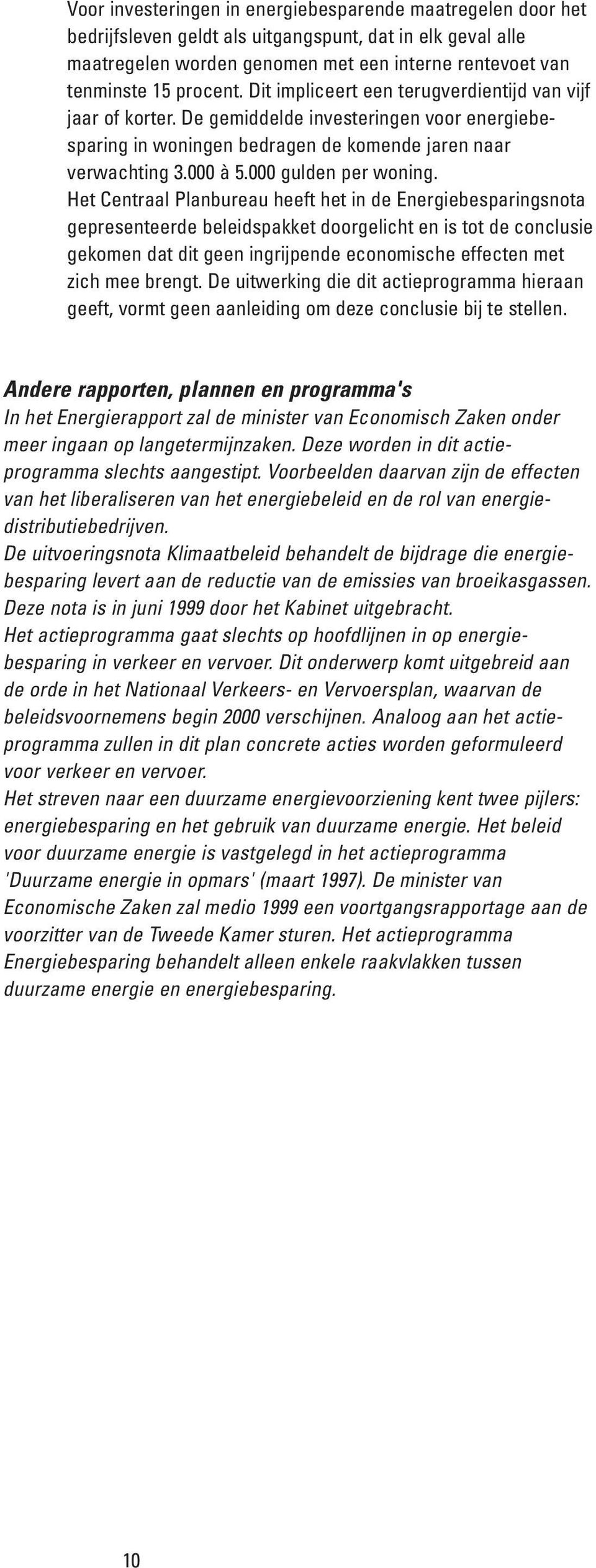 Het Centraal Planbureau heeft het in de Energiebesparingsnota gepresenteerde beleidspakket doorgelicht en is tot de conclusie gekomen dat dit geen ingrijpende economische effecten met zich mee brengt.