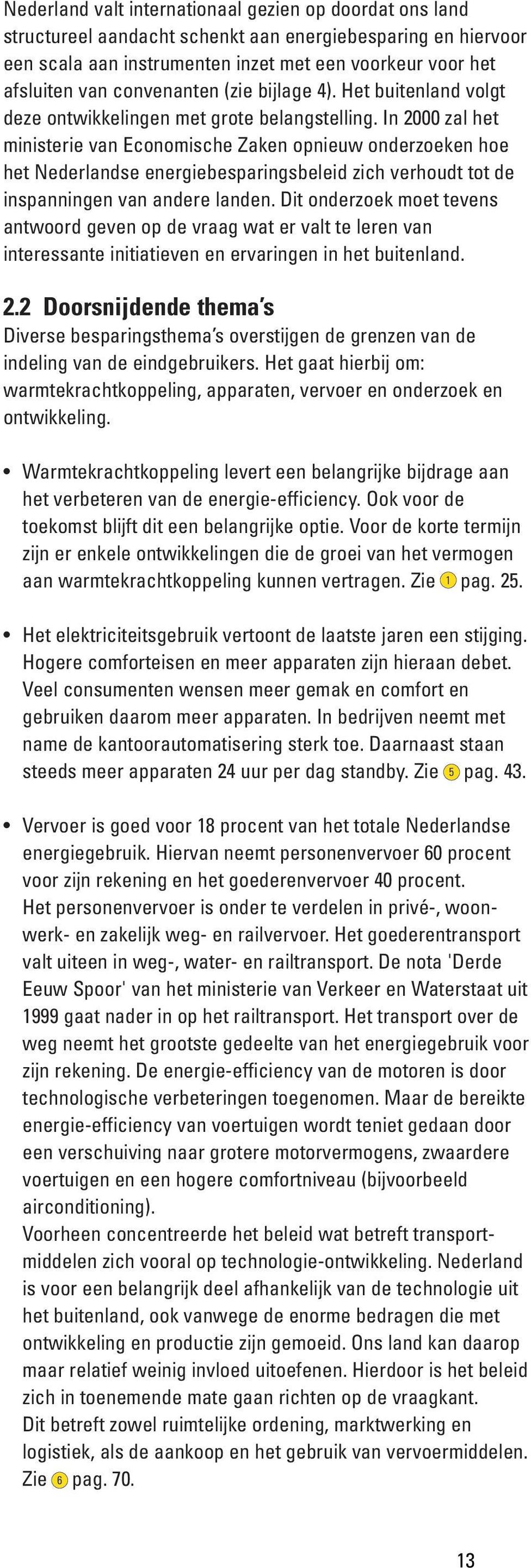 In 2000 zal het ministerie van Economische Zaken opnieuw onderzoeken hoe het Nederlandse energiebesparingsbeleid zich verhoudt tot de inspanningen van andere landen.