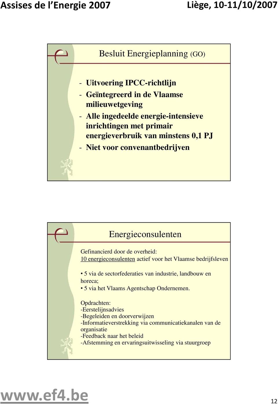 Vlaamse bedrijfsleven 5 via de sectorfederaties van industrie, landbouw en horeca; 5 via het Vlaams Agentschap Ondernemen.