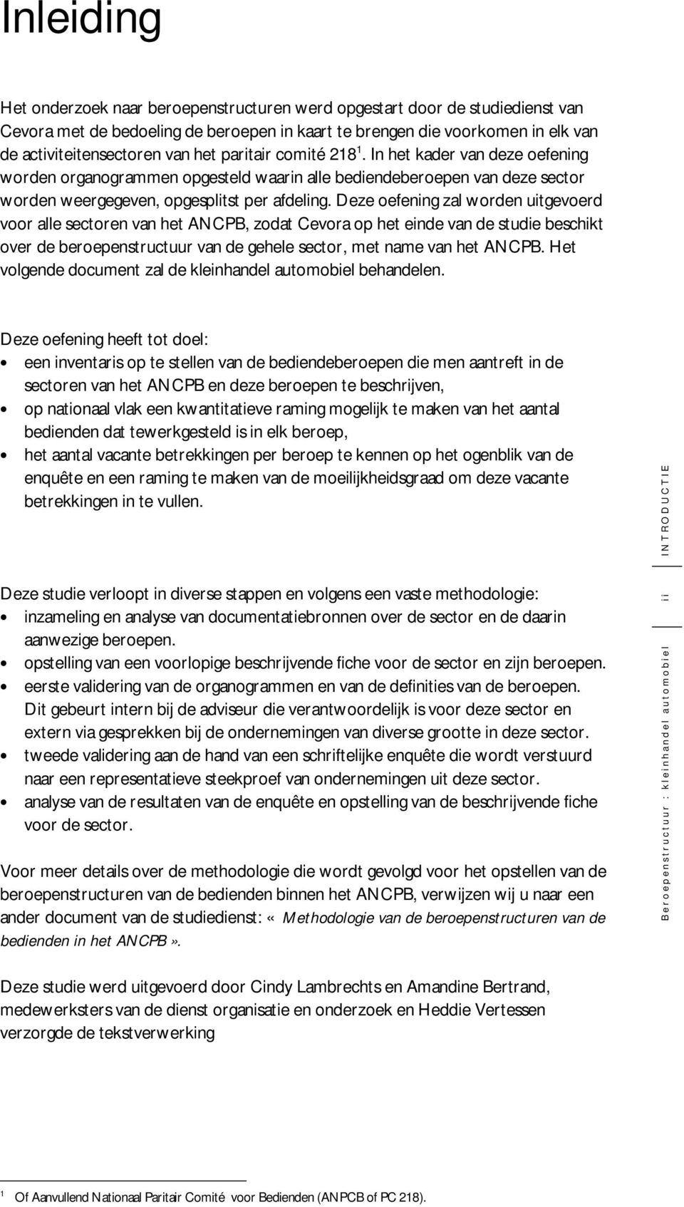 Deze oefening zal worden uitgevoerd voor alle sectoren van het ANCPB, zodat Cevora op het einde van de studie beschikt over de beroepenstructuur van de gehele sector, met name van het ANCPB.