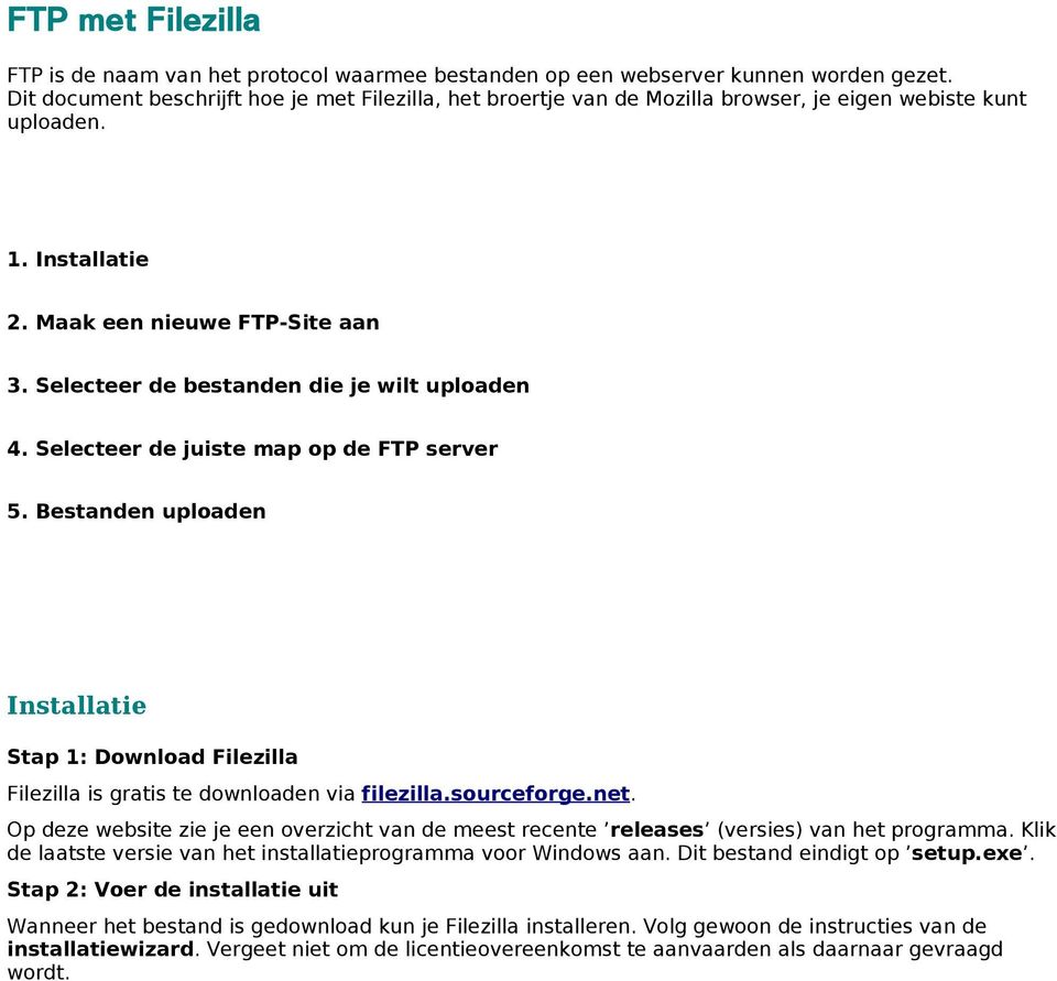 Selecteer de bestanden die je wilt uploaden 4. Selecteer de juiste map op de FTP server 5. Bestanden uploaden Installatie Stap 1: Download Filezilla Filezilla is gratis te downloaden via filezilla.