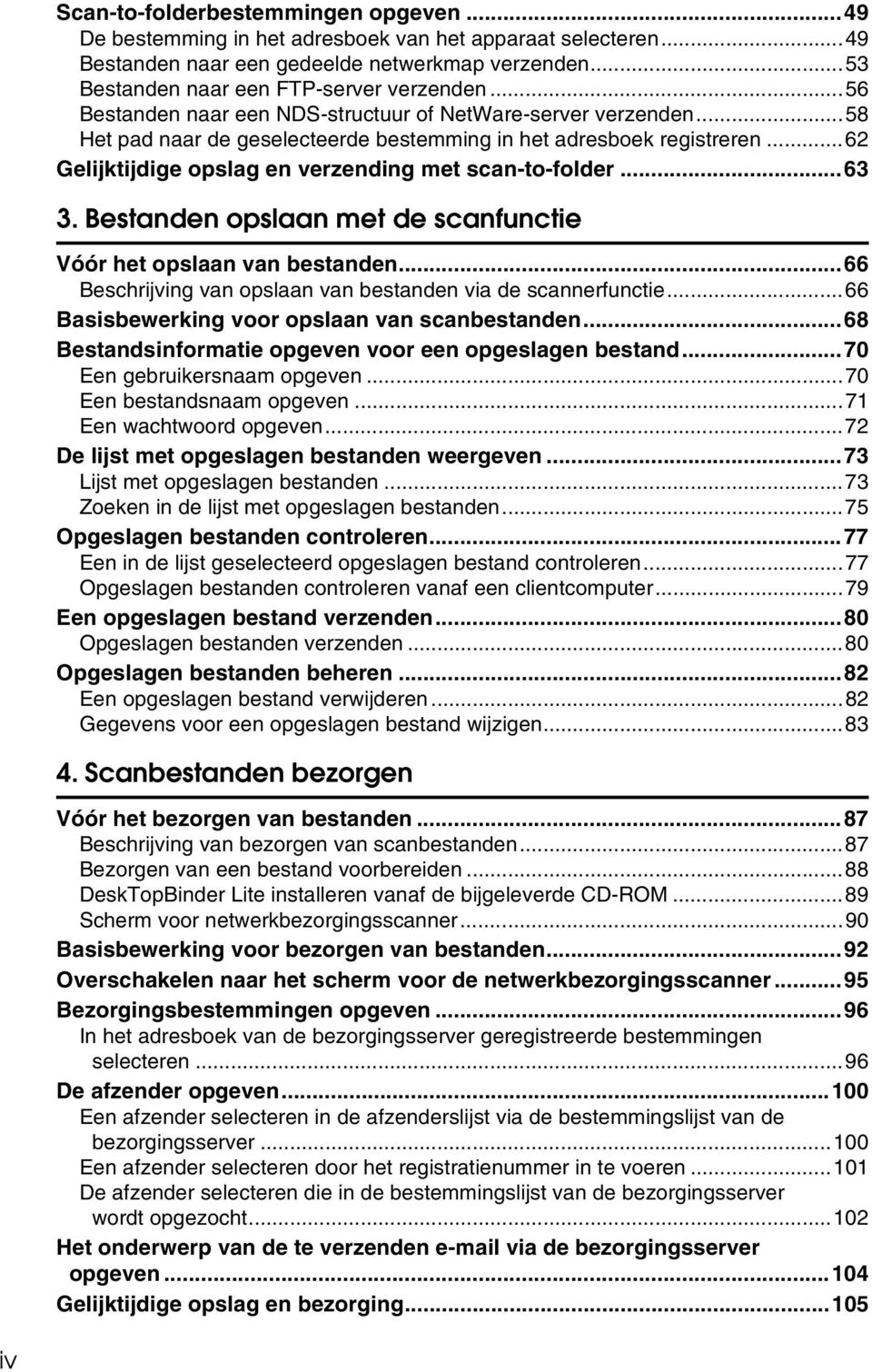 ..63 3. Bestanden opslaan met de scanfunctie Vóór het opslaan van bestanden...66 Beschrijving van opslaan van bestanden via de scannerfunctie...66 Basisbewerking voor opslaan van scanbestanden.