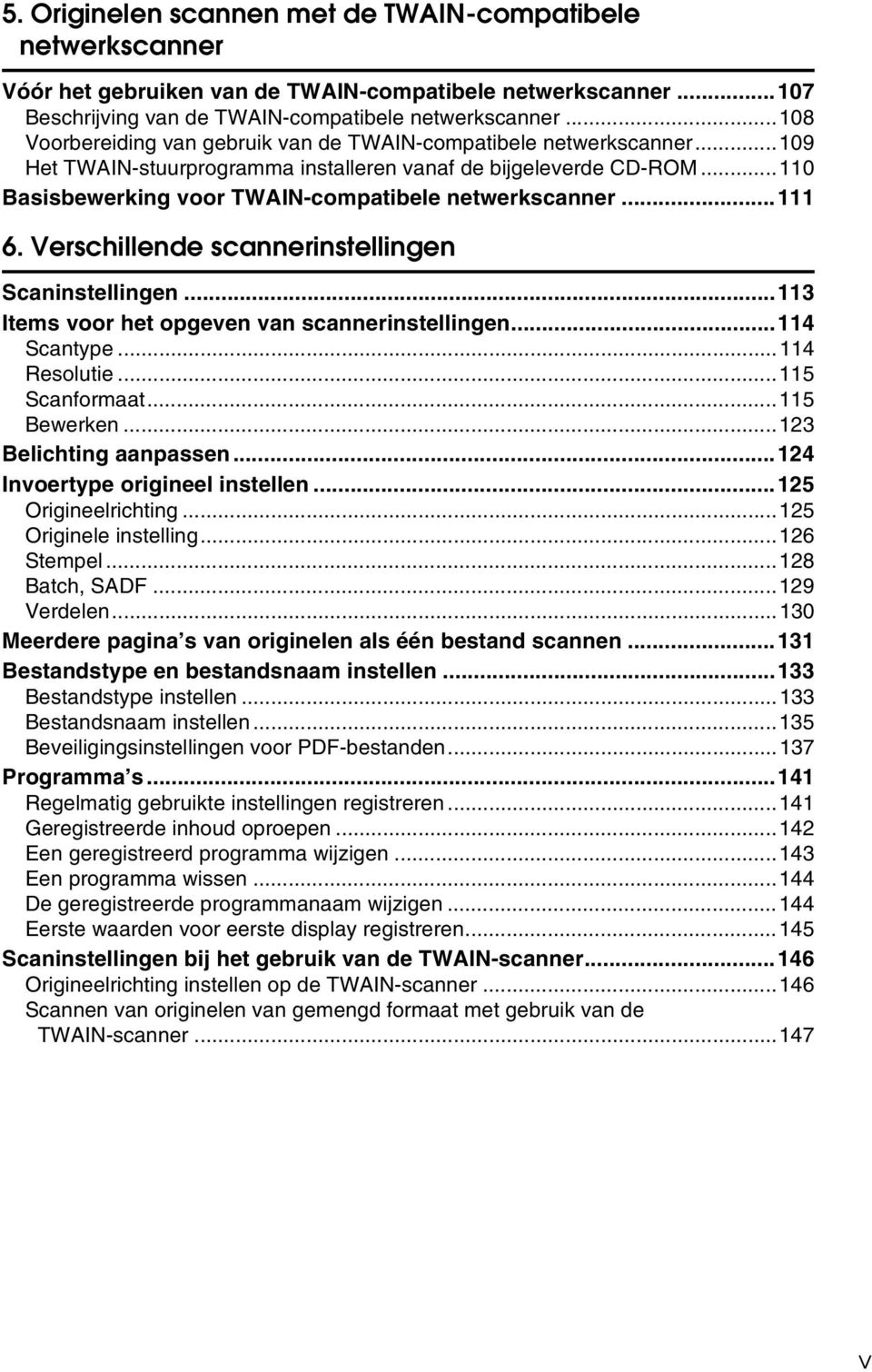 ..110 Basisbewerking voor TWAIN-compatibele netwerkscanner...111 6. Verschillende scannerinstellingen Scaninstellingen...113 Items voor het opgeven van scannerinstellingen...114 Scantype.