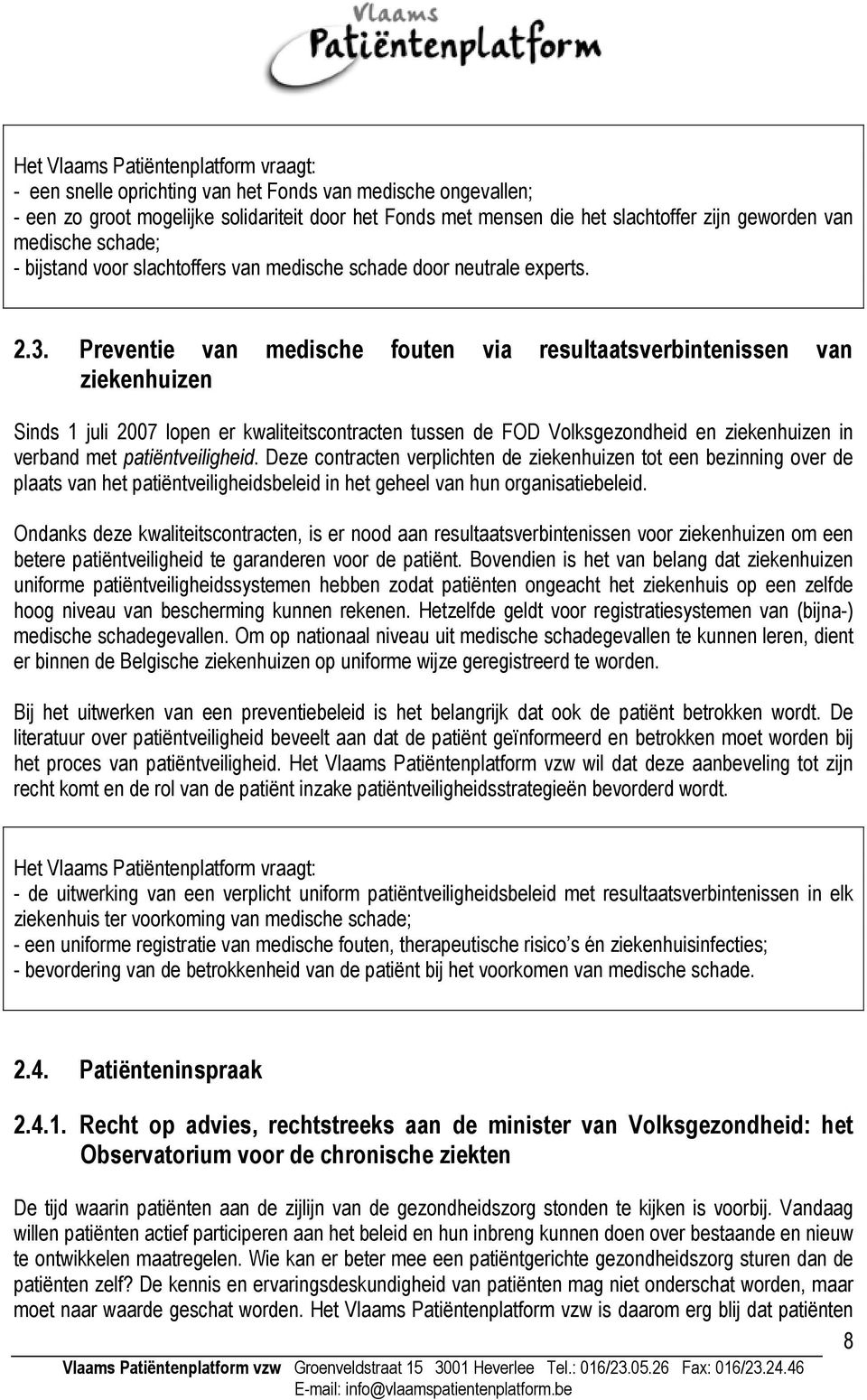 Preventie van medische fouten via resultaatsverbintenissen van ziekenhuizen Sinds 1 juli 2007 lopen er kwaliteitscontracten tussen de FOD Volksgezondheid en ziekenhuizen in verband met