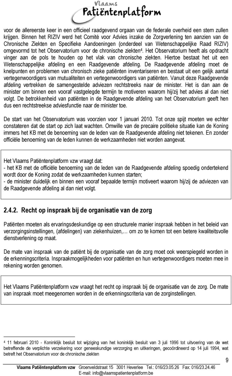 Observatorium voor de chronische ziekten 4. Het Observatorium heeft als opdracht vinger aan de pols te houden op het vlak van chronische ziekten.