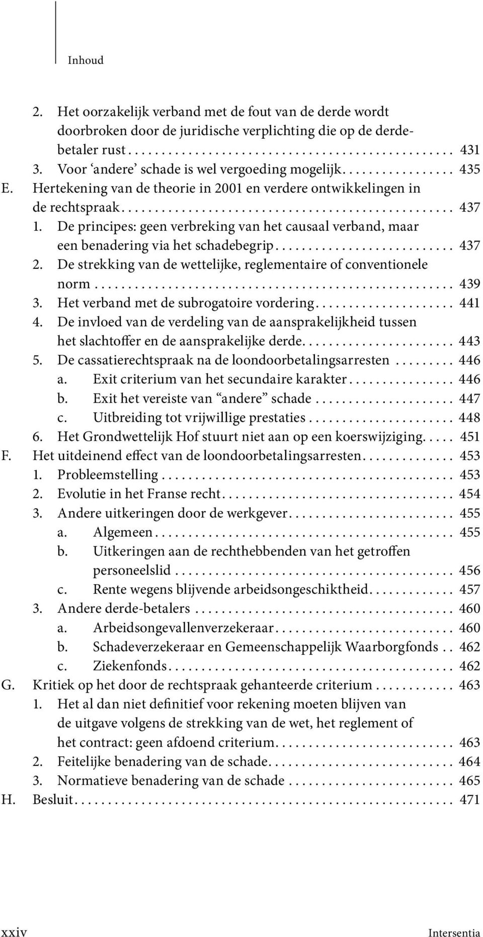 De principes: geen verbreking van het causaal verband, maar een benadering via het schadebegrip........................... 437 2. De strekking van de wettelijke, reglementaire of conventionele norm.