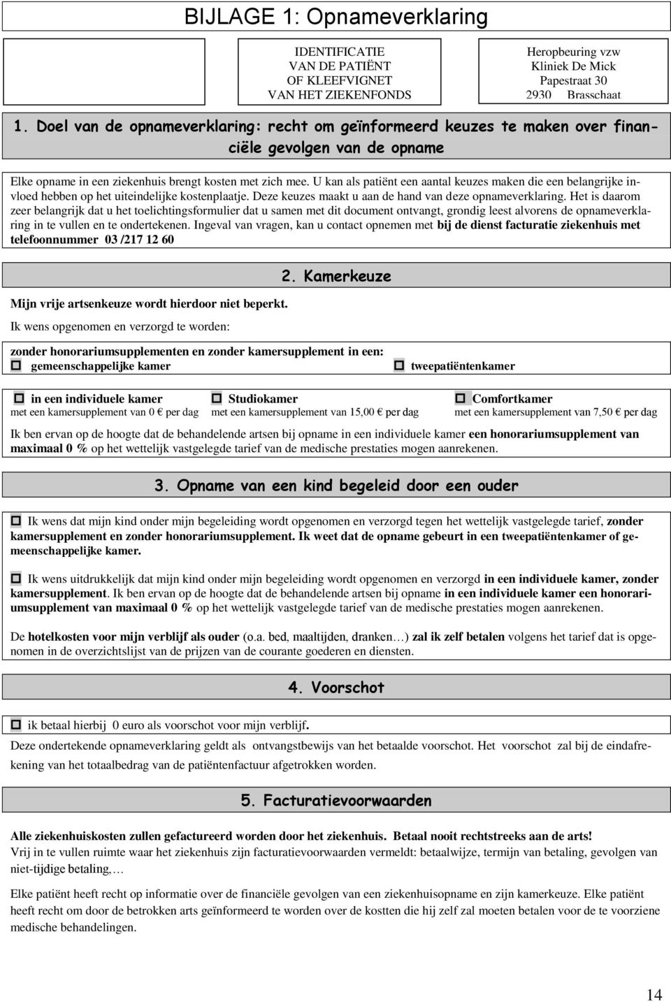 U kan als patiënt een aantal keuzes maken die een belangrijke invloed hebben op het uiteindelijke kostenplaatje. Deze keuzes maakt u aan de hand van deze opnameverklaring.