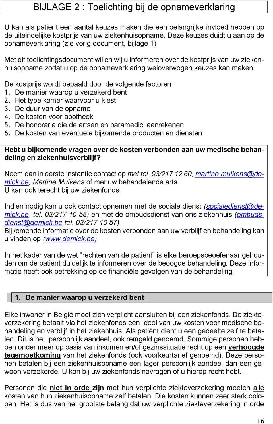 opnameverklaring weloverwogen keuzes kan maken. De kostprijs wordt bepaald door de volgende factoren: 1. De manier waarop u verzekerd bent 2. Het type kamer waarvoor u kiest 3.