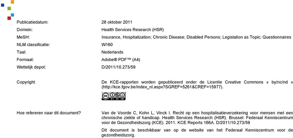 be/index_nl.aspx?sgref=5261&cref=15977). Hoe refereren naar dit document? Van de Voorde C, Kohn L, Vinck I. Recht op een hospitalisatieverzekering voor mensen met een chronische ziekte of handicap.