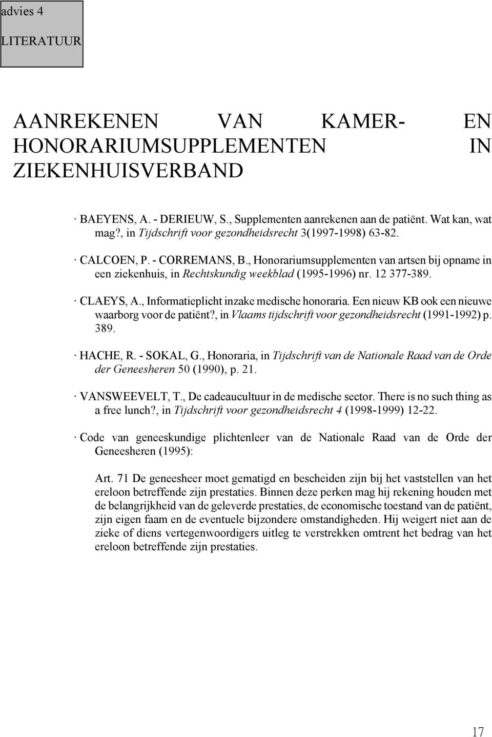 12 377-389. CLAEYS, A., Informatieplicht inzake medische honoraria. Een nieuw KB ook een nieuwe waarborg voor de patiënt?, in Vlaams tijdschrift voor gezondheidsrecht (1991-1992) p. 389. HACHE, R.