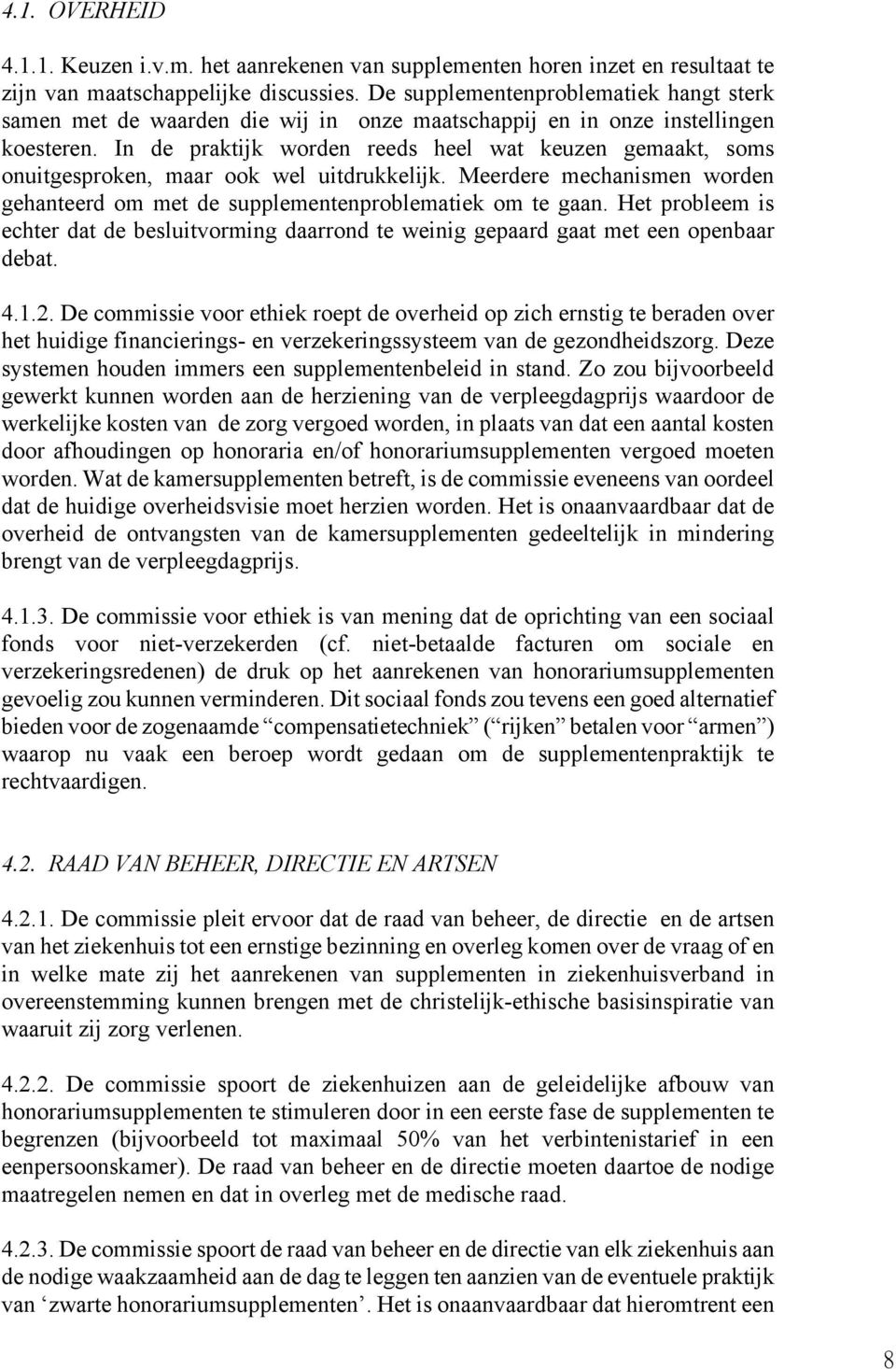 In de praktijk worden reeds heel wat keuzen gemaakt, soms onuitgesproken, maar ook wel uitdrukkelijk. Meerdere mechanismen worden gehanteerd om met de supplementenproblematiek om te gaan.