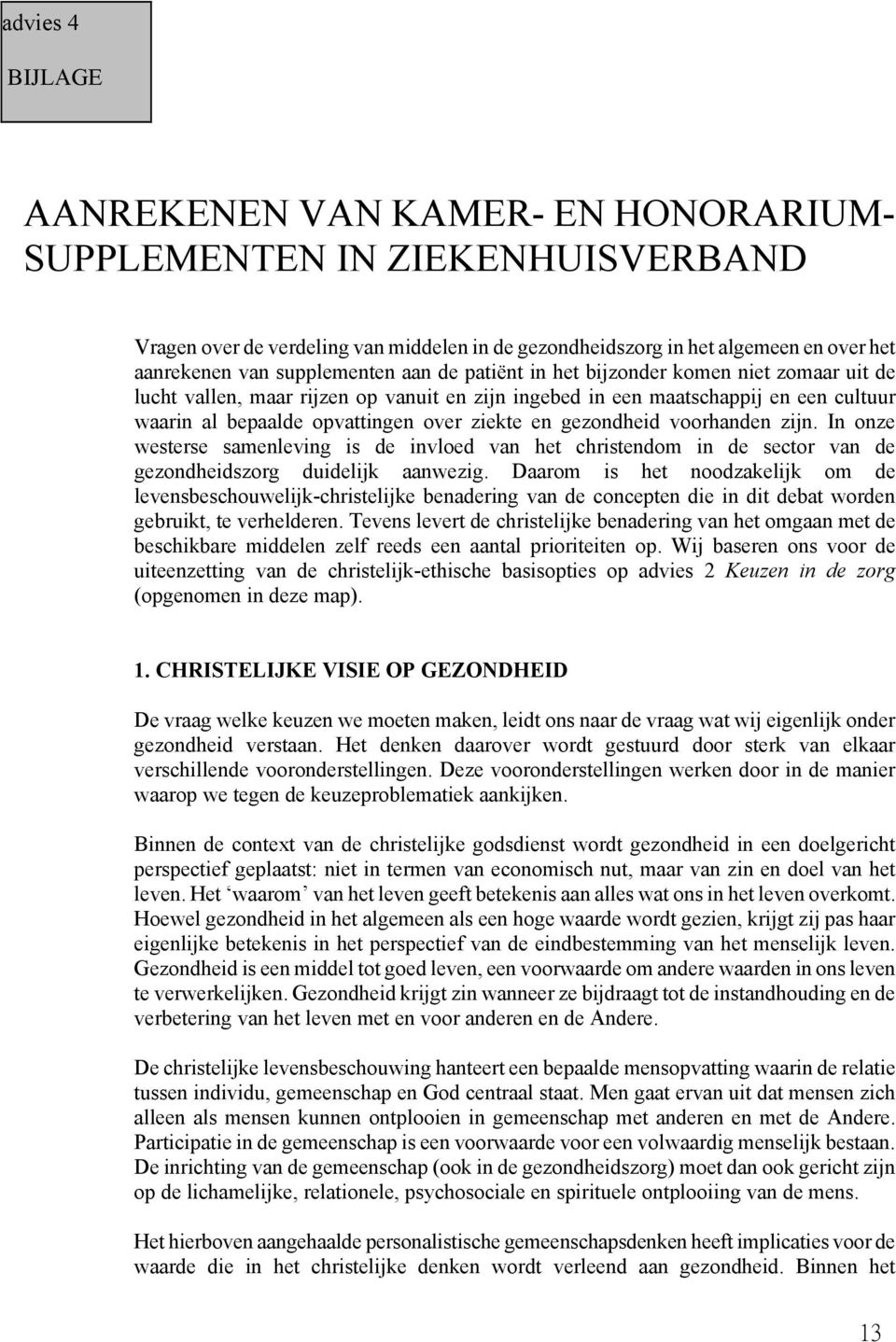 en gezondheid voorhanden zijn. In onze westerse samenleving is de invloed van het christendom in de sector van de gezondheidszorg duidelijk aanwezig.