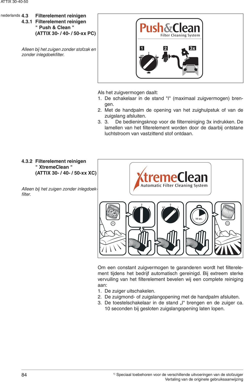 3. De bedieningsknop voor de filterreiniging 3x indrukken. De lamellen van het filterelement worden door de daarbij ontstane luchtstroom van vastzittend stof ontdaan. 4.3.2 Filterelement reinigen " XtremeClean " (TTIX 30- / 40- / 50-xx XC) lleen bij het zuigen zonder inlegdoekfilter.