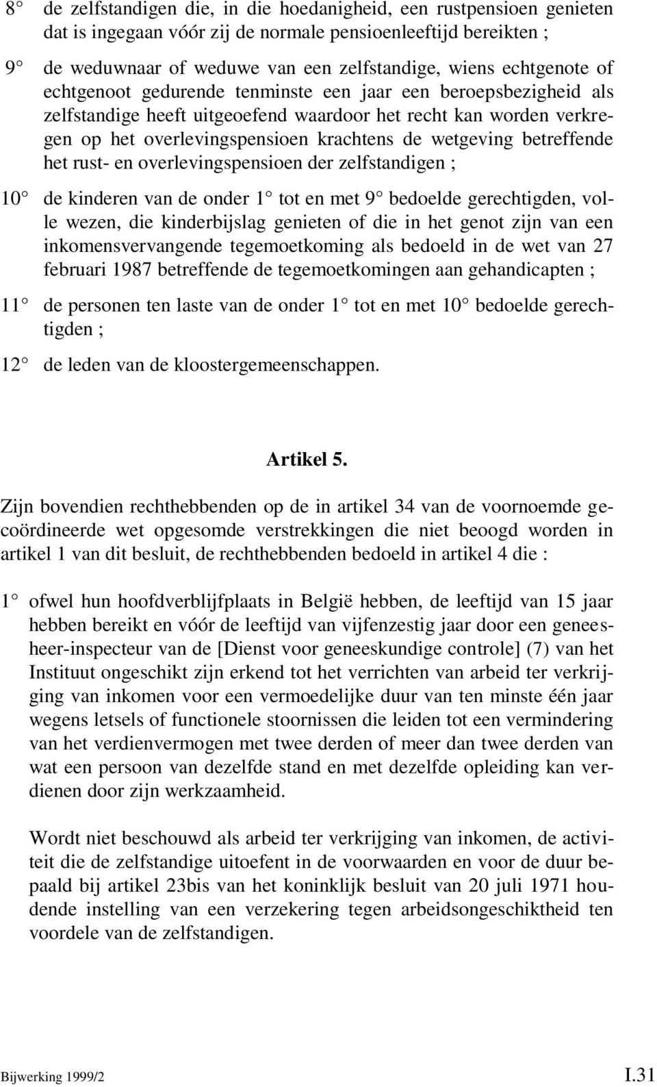 betreffende het rust- en overlevingspensioen der zelfstandigen ; 10 de kinderen van de onder 1 tot en met 9 bedoelde gerechtigden, volle wezen, die kinderbijslag genieten of die in het genot zijn van