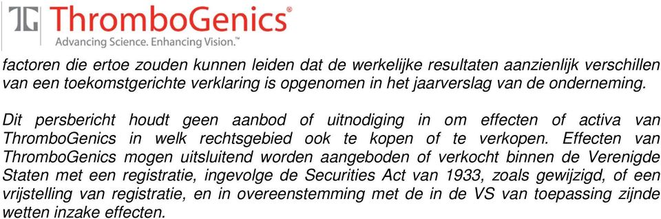 Dit persbericht houdt geen aanbod of uitnodiging in om effecten of activa van ThromboGenics in welk rechtsgebied ook te kopen of te verkopen.