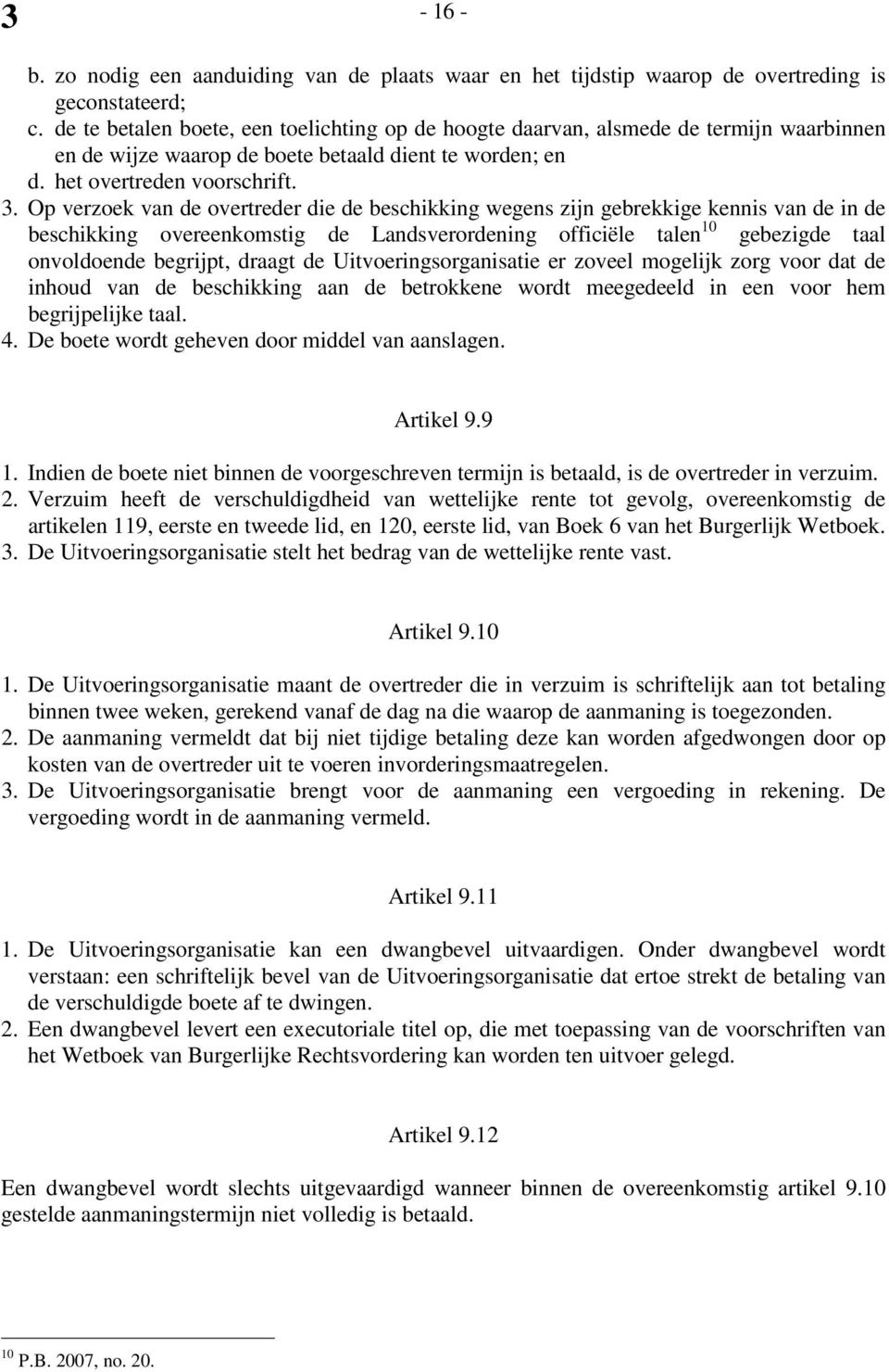 Op verzoek van de overtreder die de beschikking wegens zijn gebrekkige kennis van de in de beschikking overeenkomstig de Landsverordening officiële talen 10 gebezigde taal onvoldoende begrijpt,