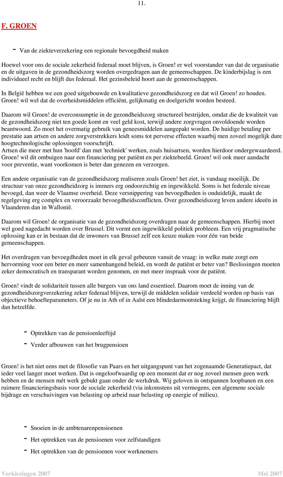 Het gezinsbeleid hoort aan de gemeenschappen. In België hebben we een goed uitgebouwde en kwalitatieve gezondheidszorg en dat wil Groen!