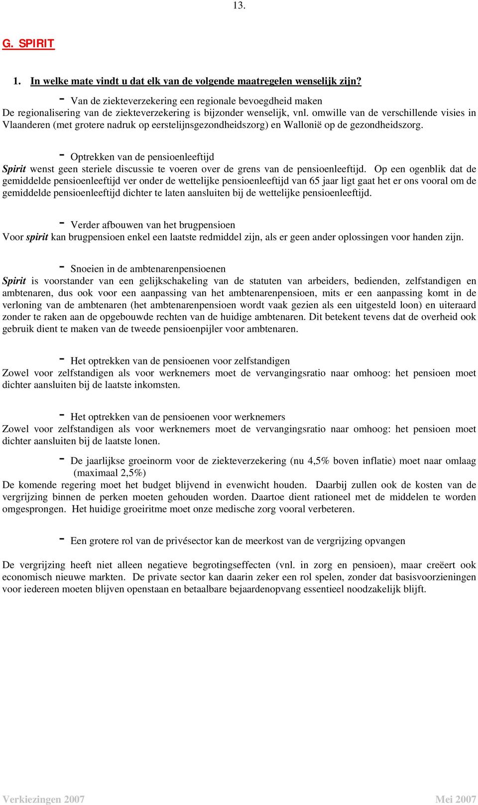 omwille van de verschillende visies in Vlaanderen (met grotere nadruk op eerstelijnsgezondheidszorg) en Wallonië op de gezondheidszorg.