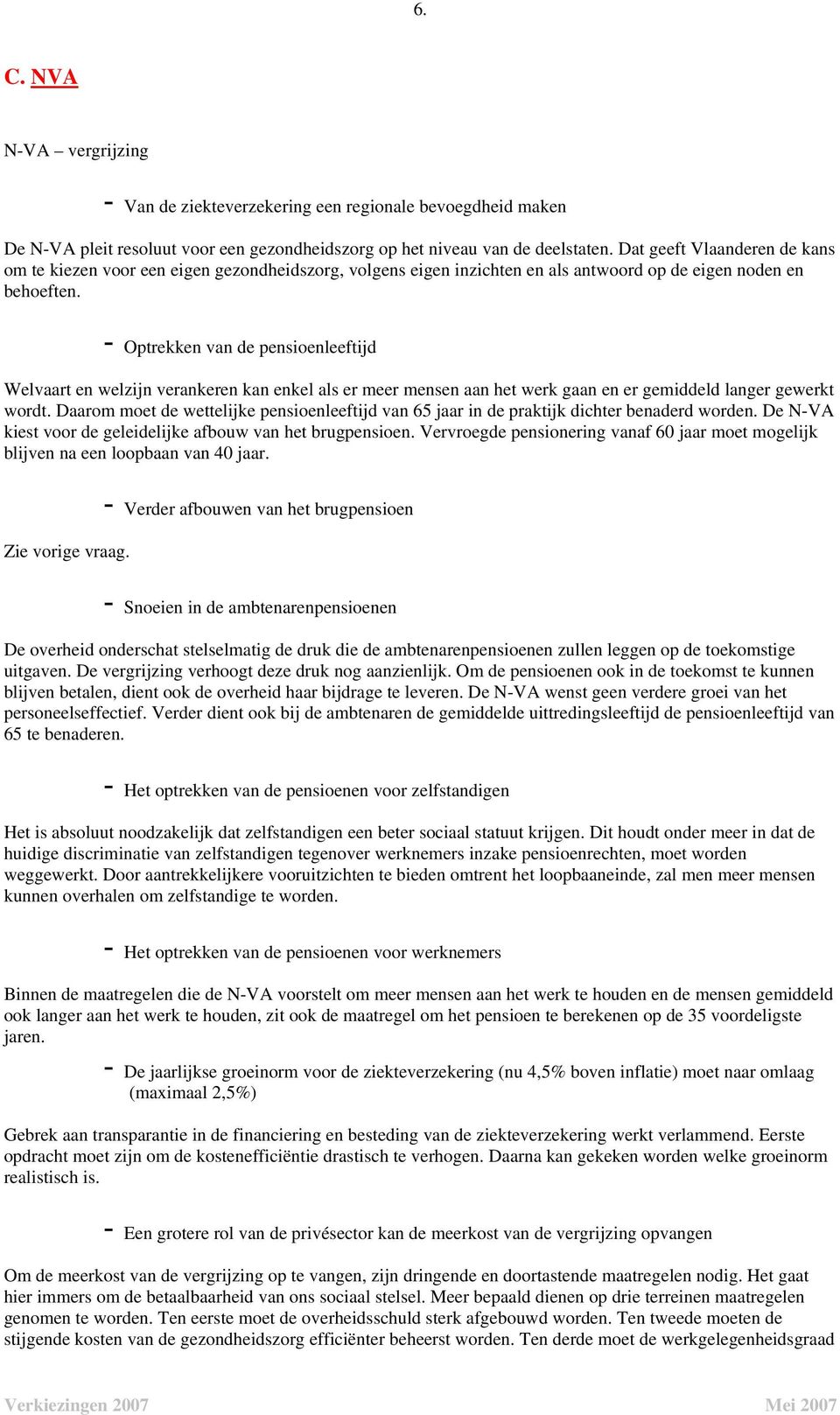 - Optrekken van de pensioenleeftijd Welvaart en welzijn verankeren kan enkel als er meer mensen aan het werk gaan en er gemiddeld langer gewerkt wordt.